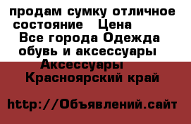 продам сумку,отличное состояние › Цена ­ 200 - Все города Одежда, обувь и аксессуары » Аксессуары   . Красноярский край